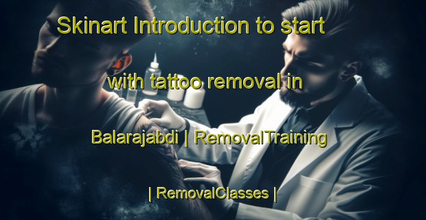Skinart Introduction to start with tattoo removal in Balarajabdi | RemovalTraining | RemovalClasses | SkinartTraining-Nepal